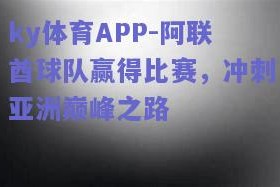 ky体育APP-阿联酋球队赢得比赛，冲刺亚洲巅峰之路